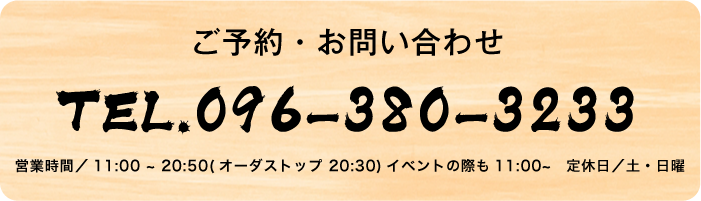 ご予約・お問い合わせは096-380-3233まで。営業時間は10:30～20:50(オーダーストップは20:30)イベントの際も10:30～　定休日は土・日曜日